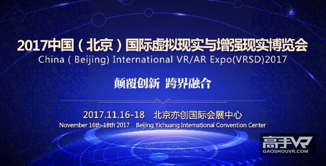  2017北京国际虚拟现实与增强现实博览会 ——国内VR/AR全产业链最专业B端盛会